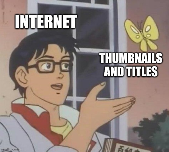 Is This A Pigeon | INTERNET; THUMBNAILS AND TITLES | image tagged in memes,is this a pigeon | made w/ Imgflip meme maker