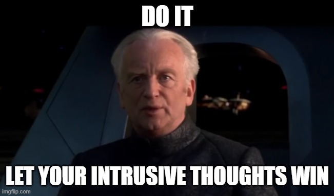 Palpatine Do it | DO IT LET YOUR INTRUSIVE THOUGHTS WIN | image tagged in palpatine do it | made w/ Imgflip meme maker