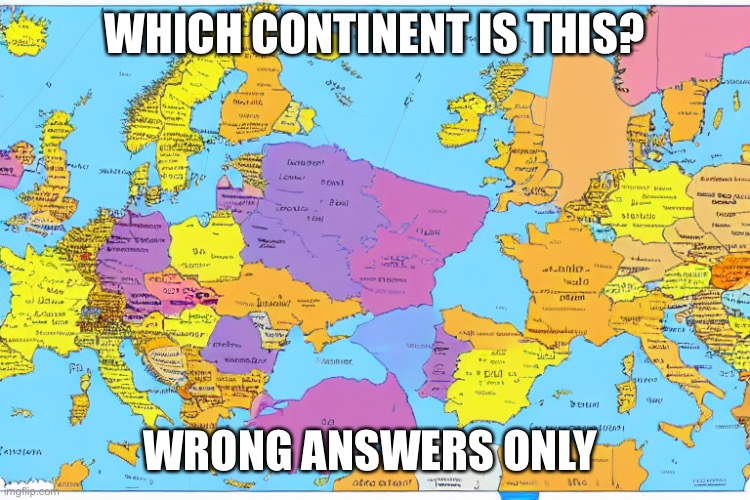 AI-Generated Map of Europe | WHICH CONTINENT IS THIS? WRONG ANSWERS ONLY | image tagged in ai-generated map of europe,wrong answers only | made w/ Imgflip meme maker