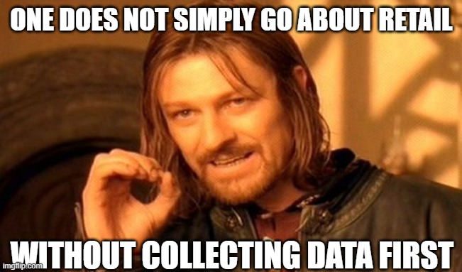 One Does Not Simply Meme | ONE DOES NOT SIMPLY GO ABOUT RETAIL; WITHOUT COLLECTING DATA FIRST | image tagged in memes,one does not simply | made w/ Imgflip meme maker