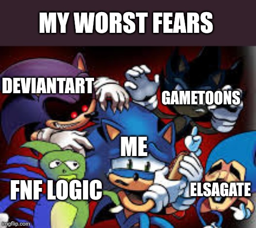 My worst fears | MY WORST FEARS; GAMETOONS; DEVIANTART; ME; FNF LOGIC; ELSAGATE | image tagged in scared sonic,fears | made w/ Imgflip meme maker