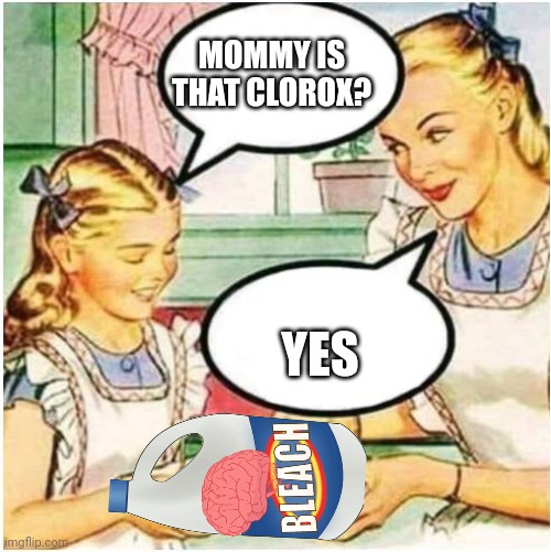 HOW TO CLOROX | MOMMY IS THAT CLOROX? YES | image tagged in mommy what is blank | made w/ Imgflip meme maker