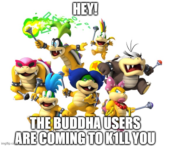 BLOX FRUITS but you are a light user | HEY! THE BUDDHA USERS ARE COMING TO K1LL YOU | image tagged in koopalings | made w/ Imgflip meme maker