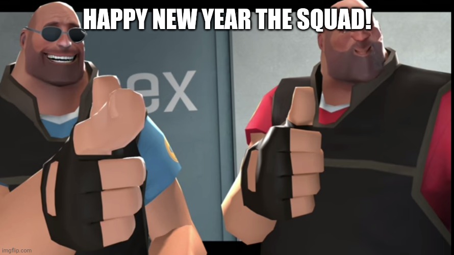 The Heavys Thumb | HAPPY NEW YEAR THE SQUAD! | image tagged in the heavys thumb | made w/ Imgflip meme maker