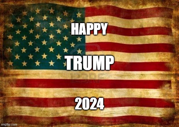 Happy Trump 2024 | HAPPY; TRUMP; 2024 | image tagged in old american flag | made w/ Imgflip meme maker