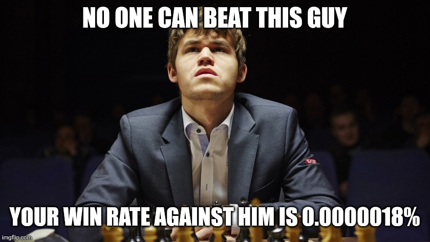 Magnus Carlsen | NO ONE CAN BEAT THIS GUY YOUR WIN RATE AGAINST HIM IS 0.0000018% | image tagged in magnus carlsen | made w/ Imgflip meme maker