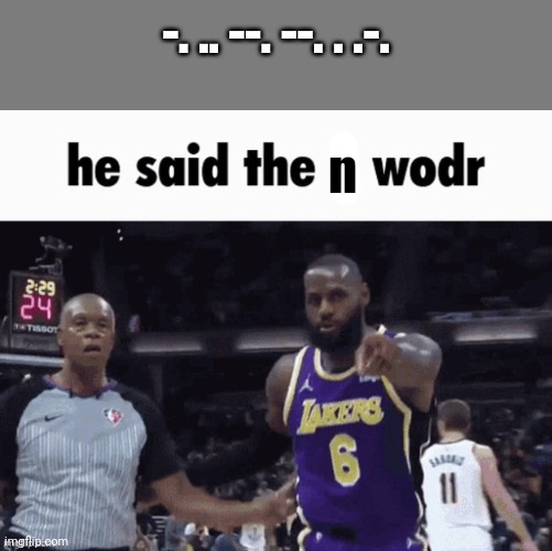 It's the N word in Morse Code. | -. .. --. --. . .-. n | image tagged in he said the x wodr | made w/ Imgflip meme maker
