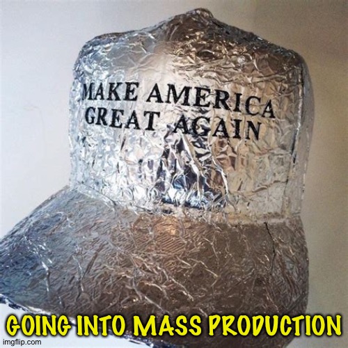 High demand | GOING INTO MASS PRODUCTION | image tagged in maga tin foil hat | made w/ Imgflip meme maker