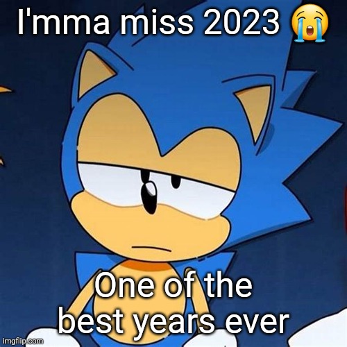 bruh | I'mma miss 2023 😭; One of the best years ever | image tagged in bruh | made w/ Imgflip meme maker