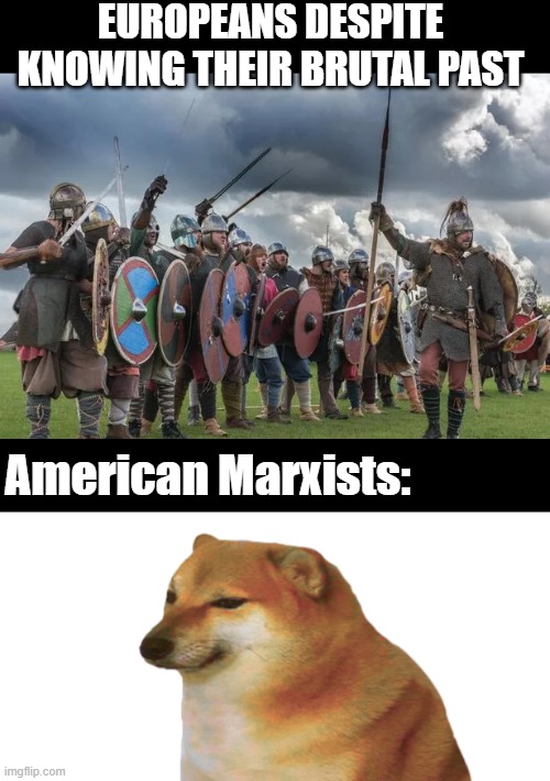 In Denmark I respect our Socialists....the U.S? No | EUROPEANS DESPITE KNOWING THEIR BRUTAL PAST; American Marxists: | image tagged in politics,america | made w/ Imgflip meme maker