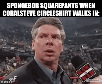 These memes be like: | SPONGEBOB SQUAREPANTS WHEN CORALSTEVE CIRCLESHIRT WALKS IN: | image tagged in gifs,memes,funny,spongebob,spongebob squarepants | made w/ Imgflip video-to-gif maker