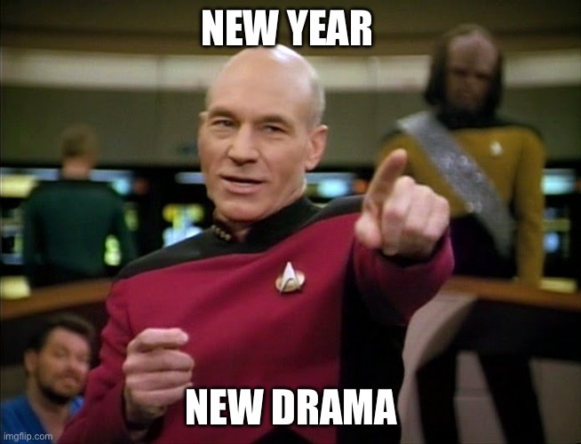 Every year | NEW YEAR; NEW DRAMA | image tagged in captain picard pointing | made w/ Imgflip meme maker