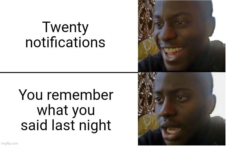 LET'S GOOOOO- oh wait | Twenty notifications; You remember what you said last night | image tagged in disappointed black guy | made w/ Imgflip meme maker
