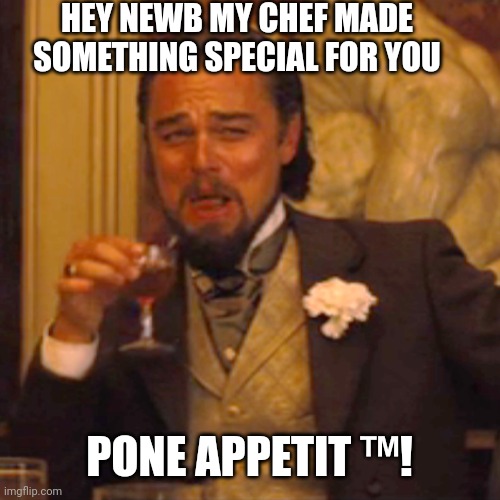Hello newb | HEY NEWB MY CHEF MADE SOMETHING SPECIAL FOR YOU; PONE APPETIT ™️! | image tagged in memes,laughing leo,newb,demolition | made w/ Imgflip meme maker