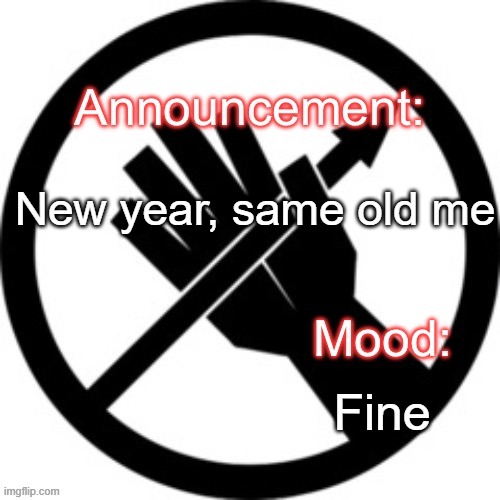 Announcement template Red Right Hand | New year, same old me; Fine | image tagged in announcement template red right hand | made w/ Imgflip meme maker