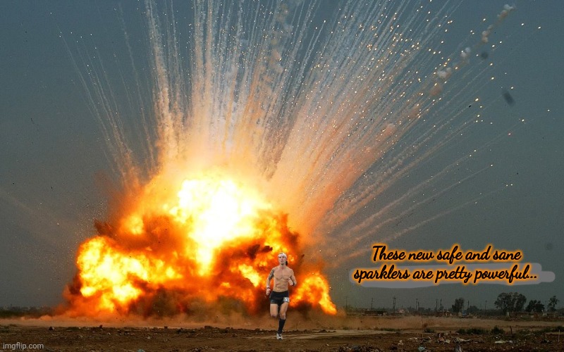 Fire in my hole | These new safe and sane sparklers are pretty powerful... | image tagged in fire in the hole,fireworks,boom,safe and sane,sparkles | made w/ Imgflip meme maker