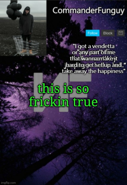 Hai | this is so frickin true | image tagged in commanderfunguy nf template thx yachi | made w/ Imgflip meme maker
