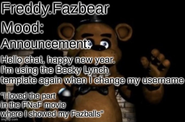 Freddy.Fazbear Announcement template Thanks Tfp Knockout | Hello chat, happy new year. I'm using the Becky Lynch template again when I change my username | image tagged in freddy fazbear announcement template thanks tfp knockout | made w/ Imgflip meme maker
