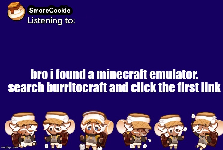 SmoreCookie announcement template v2 (thanks Banditos) | bro i found a minecraft emulator. search burritocraft and click the first link | image tagged in smorecookie announcement template v2 thanks banditos | made w/ Imgflip meme maker