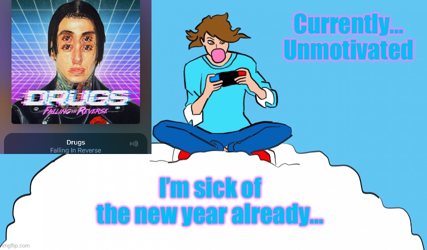 New year, new stuff to annoy the crap out of me | Currently…
Unmotivated; I’m sick of the new year already… | image tagged in echogames_yt template | made w/ Imgflip meme maker