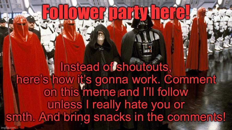 If I already follow you I’ll figure something out | Follower party here! Instead of shoutouts, here’s how it’s gonna work. Comment on this meme and I’ll follow unless I really hate you or smth. And bring snacks in the comments! | image tagged in follow | made w/ Imgflip meme maker