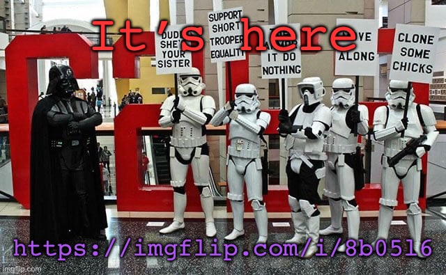 Stormtrooper protest | It’s here; https://imgflip.com/i/8b05l6 | image tagged in stormtrooper protest | made w/ Imgflip meme maker