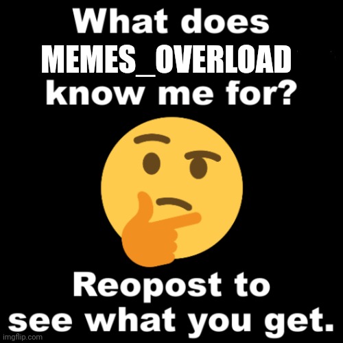 What does MS_memer_group know me for? | MEMES_OVERLOAD | image tagged in what does ms_memer_group know me for | made w/ Imgflip meme maker