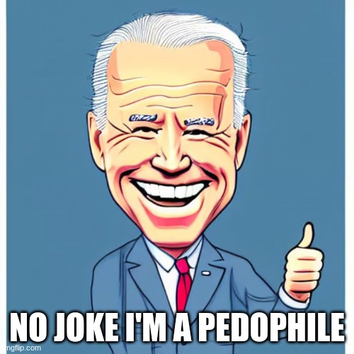 Biden | NO JOKE I'M A PEDOPHILE | made w/ Imgflip meme maker