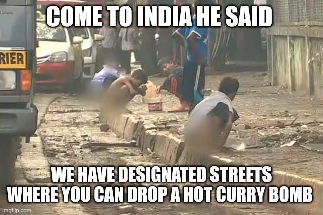 pooping in the streets | COME TO INDIA HE SAID; WE HAVE DESIGNATED STREETS WHERE YOU CAN DROP A HOT CURRY BOMB | image tagged in poop | made w/ Imgflip meme maker