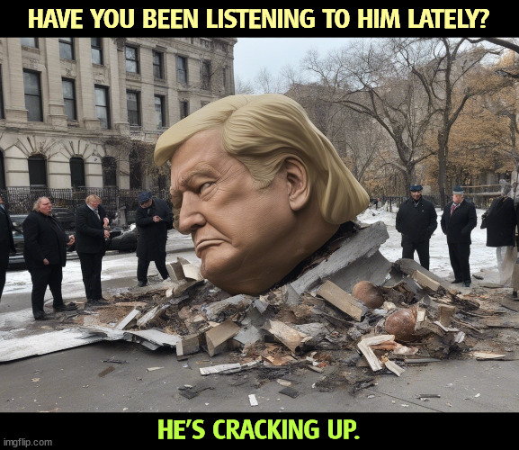 HAVE YOU BEEN LISTENING TO HIM LATELY? HE'S CRACKING UP. | image tagged in trump,crackers,statue,collapse | made w/ Imgflip meme maker