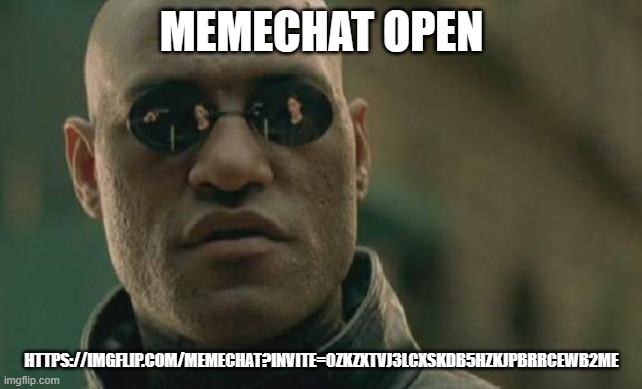 Matrix Morpheus | MEMECHAT OPEN; HTTPS://IMGFLIP.COM/MEMECHAT?INVITE=0ZKZXTVJ3LCXSKDB5HZKJPBRRCEWB2ME | image tagged in memes,matrix morpheus | made w/ Imgflip meme maker