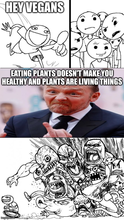 Hey Internet | HEY VEGANS; EATING PLANTS DOESN'T MAKE YOU HEALTHY AND PLANTS ARE LIVING THINGS | image tagged in memes,hey internet | made w/ Imgflip meme maker