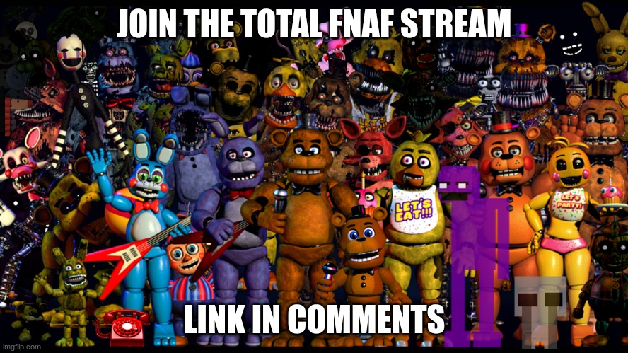 BE ANY OF YOUR ROLES OR A NEW ONE | JOIN THE TOTAL FNAF STREAM; LINK IN COMMENTS | image tagged in nfnfnf | made w/ Imgflip meme maker
