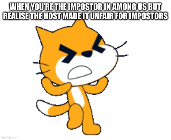 You fr doomed if so | WHEN YOU’RE THE IMPOSTOR IN AMONG US BUT REALISE THE HOST MADE IT UNFAIR FOR IMPOSTORS | made w/ Imgflip meme maker