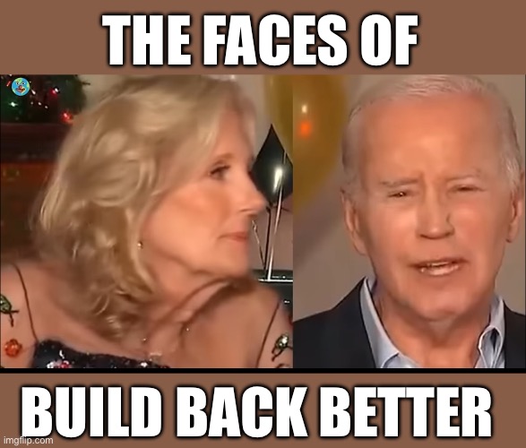 A Couple Of Fakers | THE FACES OF; BUILD BACK BETTER | image tagged in bbb,fakes,ugly,biden | made w/ Imgflip meme maker