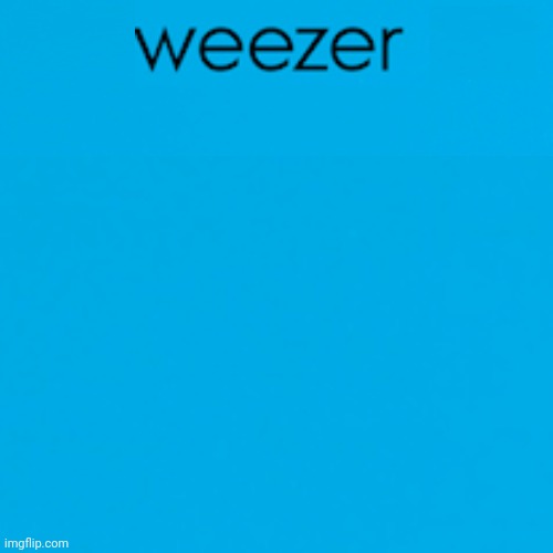 ? | image tagged in weezer | made w/ Imgflip meme maker