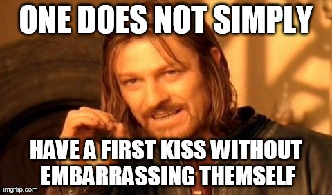 One Does Not Simply Meme | ONE DOES NOT SIMPLY HAVE A FIRST KISS WITHOUT EMBARRASSING THEMSELF | image tagged in memes,one does not simply | made w/ Imgflip meme maker