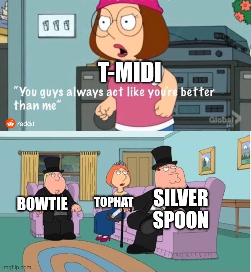 Fancy characters from different shows | T-MIDI; SILVER SPOON; TOPHAT; BOWTIE | image tagged in you guys always act like you're better than me,funny | made w/ Imgflip meme maker
