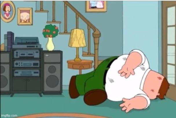 Oh my God, he fucking died | image tagged in peter griffin dead | made w/ Imgflip meme maker