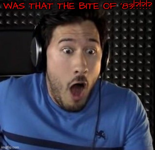 Was that the bite of 87 | WAS THAT THE BITE OF '83!?!?!? | image tagged in was that the bite of 87 | made w/ Imgflip meme maker