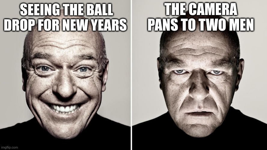 SEEING THE BALL DROP FOR NEW YEARS THE CAMERA PANS TO TWO MEN | image tagged in dean norris's reaction | made w/ Imgflip meme maker
