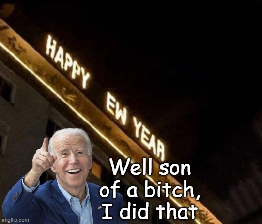 1 year 19 days to go | Well son of a bitch, I did that | image tagged in biden ew year meme | made w/ Imgflip meme maker