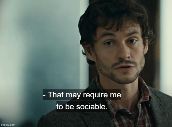 That may require me to be sociable | image tagged in that may require me to be sociable | made w/ Imgflip meme maker