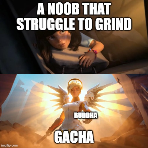 Overwatch Mercy Meme | A NOOB THAT STRUGGLE TO GRIND; GACHA; BUDDHA | image tagged in overwatch mercy meme | made w/ Imgflip meme maker