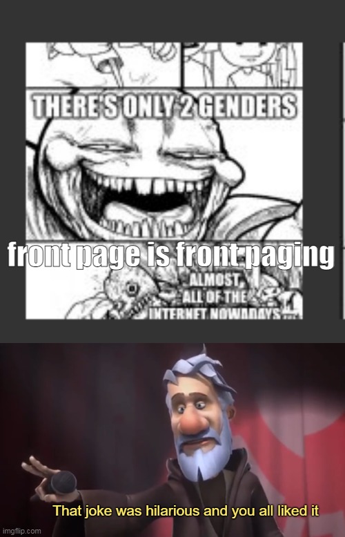 k but why a boring "only 2 genders" joke got 100 upvotes like, you can be homophobic AND funnier  did he try | front page is front paging | image tagged in that joke was hilarious and you all liked it | made w/ Imgflip meme maker