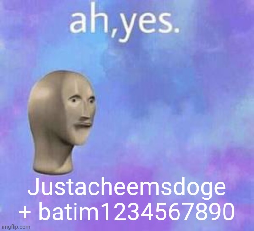 Ah yes | Justacheemsdoge + batim1234567890 | image tagged in ah yes | made w/ Imgflip meme maker