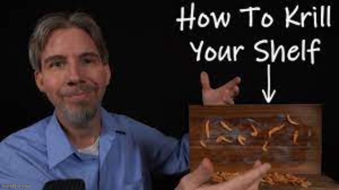 You should krill your shelf... NOW! | made w/ Imgflip meme maker