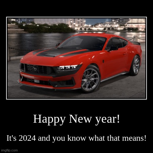 Happy New year! | It's 2024 and you know what that means! | image tagged in funny,demotivationals,ford mustang,ford | made w/ Imgflip demotivational maker