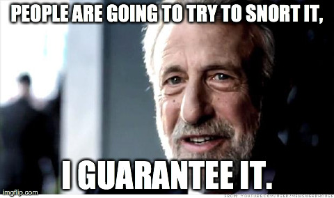 I Guarantee It Meme | PEOPLE ARE GOING TO TRY TO SNORT IT, I GUARANTEE IT. | image tagged in memes,i guarantee it,AdviceAnimals | made w/ Imgflip meme maker