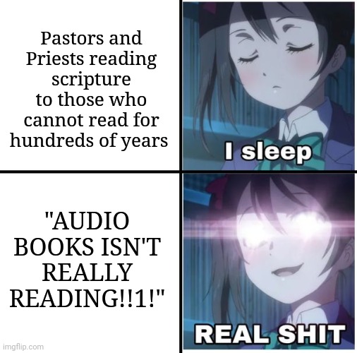 "bUt iT's NoT!!1" | Pastors and Priests reading scripture to those who cannot read for hundreds of years; "AUDIO BOOKS ISN'T REALLY READING!!1!" | image tagged in i sleep anime,reading,audio books | made w/ Imgflip meme maker